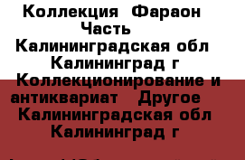 Коллекция «Фараон». Часть 1 - Калининградская обл., Калининград г. Коллекционирование и антиквариат » Другое   . Калининградская обл.,Калининград г.